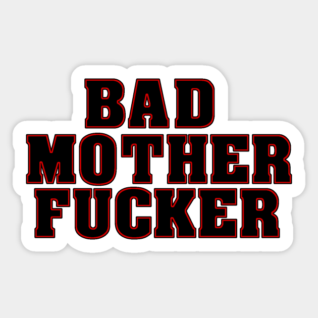 Bad Mother Fucker Bad Mother Fucker Sticker Teepublic